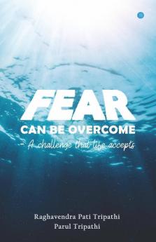 Fear Can Be Overcome - A Challenge That Life Accepts