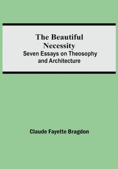 The Beautiful Necessity; Seven Essays on Theosophy and Architecture