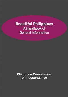 Beautiful Philippines: A Handbook of General Information