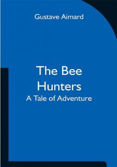 The Bee Hunters: A Tale of Adventure