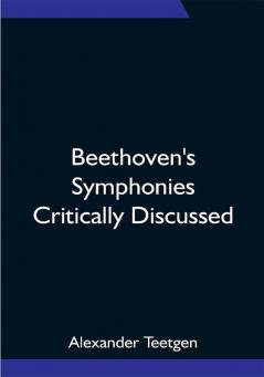 Beethoven's Symphonies Critically Discussed