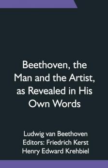 Beethoven The Man And The Artist As Revealed In His Own Words