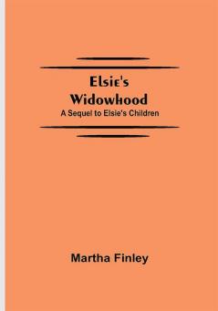 Elsie's Widowhood; A Sequel to Elsie's Children