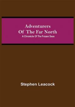 Adventurers of the Far North: A Chronicle of the Frozen Seas