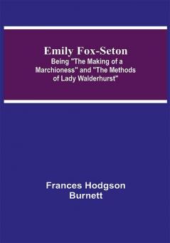 Emily Fox-Seton; Being The Making of a Marchioness and The Methods of Lady Walderhurst