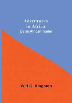 Adventures in Africa; By an African Trader