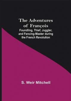 The Adventures of François; Foundling Thief Juggler and Fencing-Master during the French Revolution