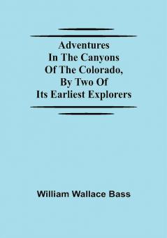 Adventures in the Canyons of the Colorado by Two of Its Earliest Explorers