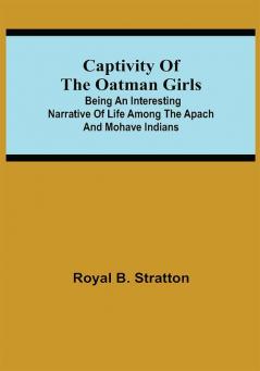 Captivity of the Oatman Girls; Being an Interesting Narrative of Life Among the Apach and Mohave Indians