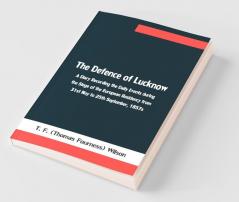 The Defence Of Lucknow A Diary Recording The Daily Events During The Siege Of The European Residency From 31St May To 25Th September 1857S