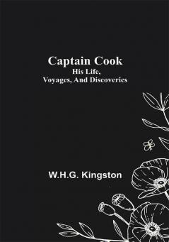 Captain Cook; His Life Voyages and Discoveries