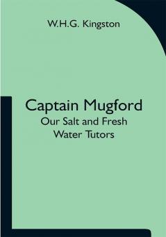 Captain Mugford: Our Salt and Fresh Water Tutors