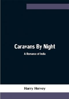 Caravans By Night; A Romance of India