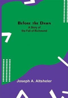 Before the Dawn: A Story of the Fall of Richmond