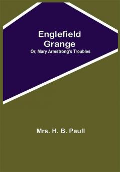 Englefield Grange; Or Mary Armstrong'S Troubles