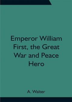 Emperor William First the Great War and Peace Hero