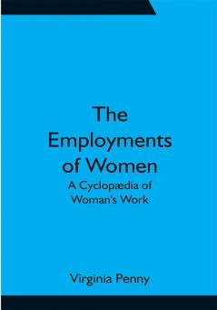 The Employments of Women: A Cyclopædia of Woman's Work