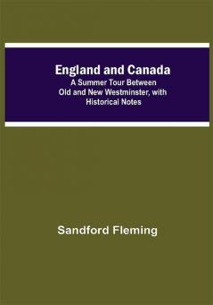 England And Canada; A Summer Tour Between Old And New Westminster With Historical Notes