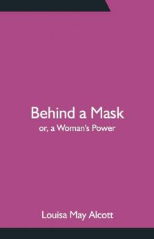 Behind A Mask; Or A Woman'S Power