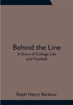 Behind the Line: A Story of College Life and Football