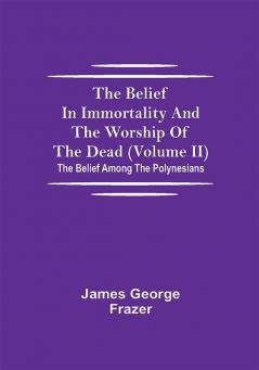 The Belief In Immortality And The Worship Of The Dead (Volume II); The Belief Among The Polynesians