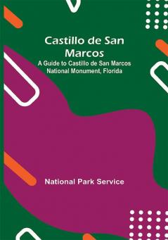 Castillo De San Marcos; A Guide To Castillo De San Marcos National Monument Florida