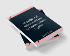 A Description Of Millenium Hall And The Country Adjacent Together With The Characters Of The Inhabitants And Such Historical Anecdotes And Reflections As May Excite In The Reader Proper Sentiments Of Humanity And Lead The Mind To The Love Of Virtue