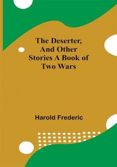 The Deserter And Other Stories A Book Of Two Wars