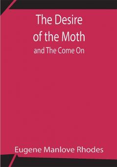 The Desire of the Moth; and The Come On