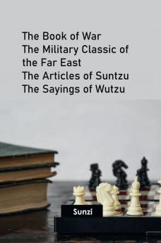 The Book of War: The Military Classic of the Far East The Articles of Suntzu; The Sayings of Wutzu