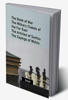 The Book of War: The Military Classic of the Far East The Articles of Suntzu; The Sayings of Wutzu