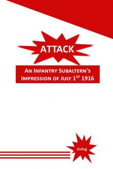 Attack: An Infantry Subaltern's Impression of July 1st 1916