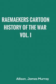 Raemaekers Cartoon History of the War Vol. I