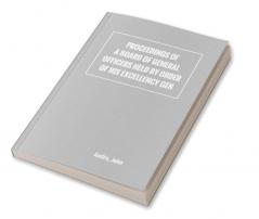 Proceedings of a board of general officers held by order of His Excellency Gen.