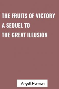 The Fruits of Victory A Sequel to The Great Illusion