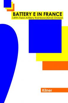 Battery E in France: 149th Field Artillery Rainbow (42nd) Division