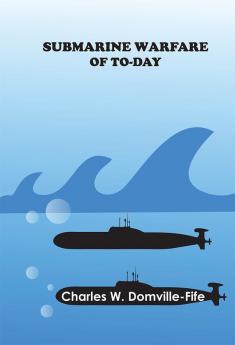 Submarine Warfare of To-day by Charles