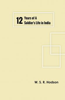 Twelve Years of a Soldier's Life in India