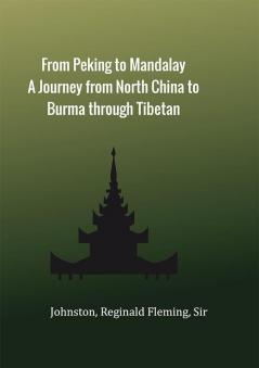 From Peking to Mandalay A Journey from North China to Burma through Tibetan