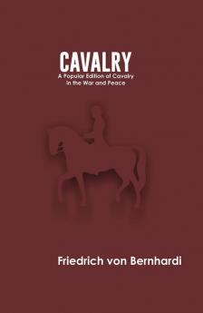 CavalryA Popular Edition of Cavalry in War and Peace