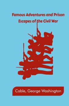 Famous Adventures and Prison Escapes of the Civil War