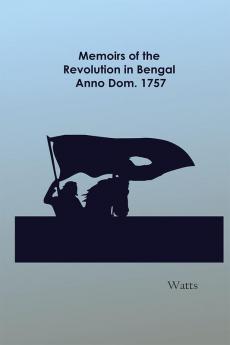 Memoirs of the Revolution in Bengal Anno Dom. 1757