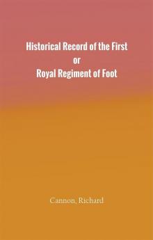 Historical Record of the First or Royal Regiment of Foot