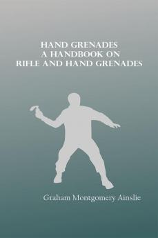 Hand Grenades: A handbook on rifle and hand grenades