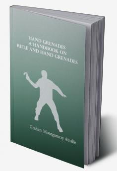 Hand Grenades: A handbook on rifle and hand grenades