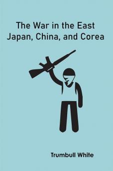 The War in the East: Japan China and Corea