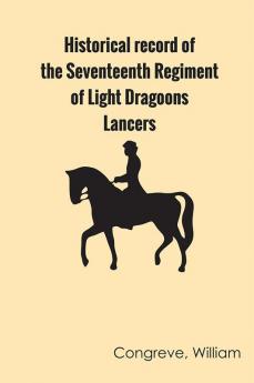 Historical record of the Seventeenth Regiment of Light Dragoons;—Lancers