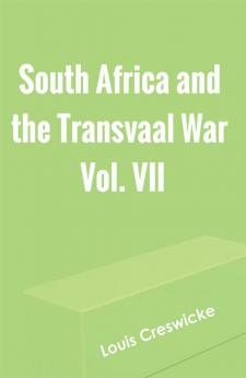 South Africa and the Transvaal War Vol. VII