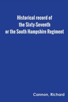 Historical record of the Sixty-Seventh or the South Hampshire Regiment