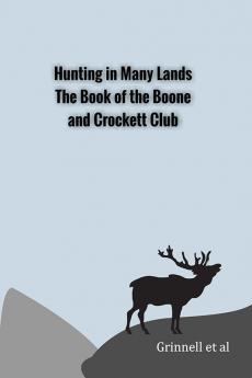 Hunting in Many Lands: The Book of the Boone and Crockett Club